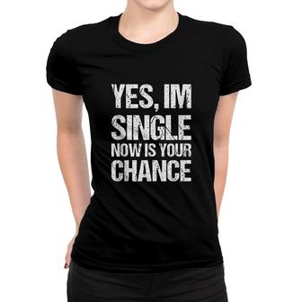 Yes I Am Single Now Is Your Chance Women T-shirt | Mazezy