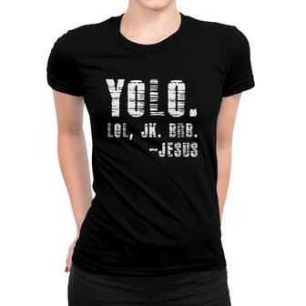 Yolo Lol Jk Brb Yolo Brb Jesus Women T-shirt | Mazezy