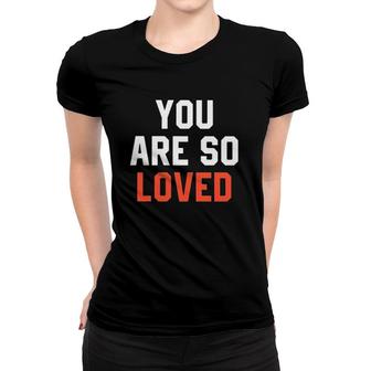 You Are So Loved Lover Women T-shirt | Mazezy CA