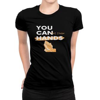 You Can Get These Hands Women T-shirt | Mazezy