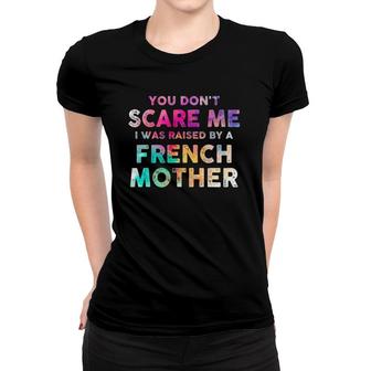 You Don't Scare Me I Was Raised By A French Mother Women T-shirt | Mazezy CA