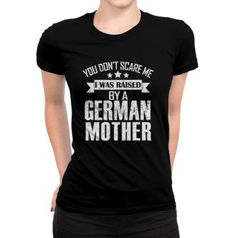 You Don't Scare Me I Was Raised By A German Mother Women T-shirt | Mazezy DE