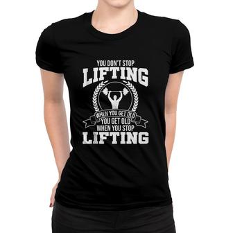 You Don't Stop Lifting When You Get Old Gym Fitness Workout Women T-shirt | Mazezy