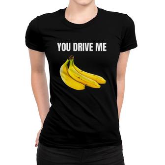 You Drive Me Bananas Happy Valentine's Day Women T-shirt | Mazezy