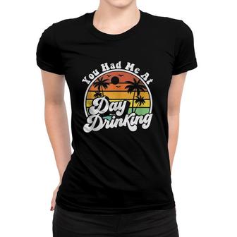 You Had Me At Day Drinking Funny Retro Beach Summer Gift Women T-shirt | Mazezy
