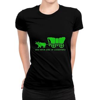 You Have Died Of Dysentery Oregon Game Women T-shirt | Mazezy