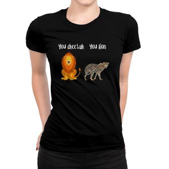 You Lion You Cheetah Funny Pun Women T-shirt | Mazezy