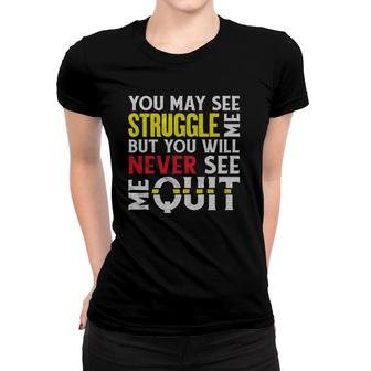 You May See Me Struggle But Never Quit Motivational Saying Women T-shirt | Mazezy