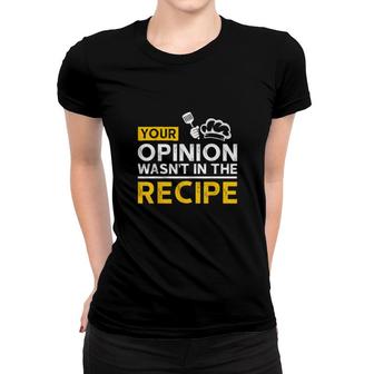 Your Opinion Wasn't In The Recipe Chef Kitchen Cooking Women T-shirt | Mazezy