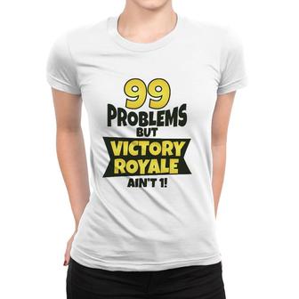 99 Problems But Victory Royale Ain't 1 Funny Women T-shirt | Mazezy