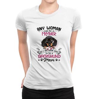 Any Woman Can Be A Mother But It Takes Someone Special To Be A Dachshund Mom Dog Paw Print Floral Portrait Women T-shirt | Mazezy