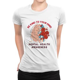 Be Kind To Your Mind Mental Health Awareness Matters Gifts Women T-shirt | Mazezy