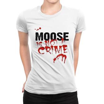 Being A Moose Is Not A Crime Women T-shirt | Mazezy