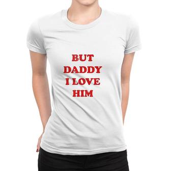But Daddy I Love Him Funny Saying Vintage Style Costume Women T-shirt - Thegiftio UK