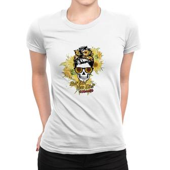 But Did You Die Momlife Messy Bun Skull With Sunflower For Mother’S Day Gift Women T-shirt | Mazezy