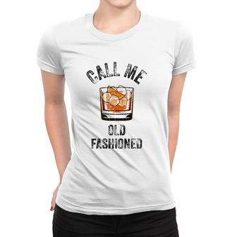 Call Me Old Fashioned Funny Whiskey Men Women Apparel Women T-shirt | Mazezy