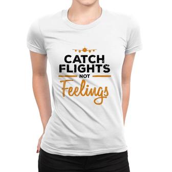 Catch Flights Not Feelings Flight Attendan Women T-shirt | Mazezy