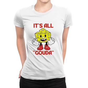 Cheese Man It's All Gouda Women T-shirt | Mazezy