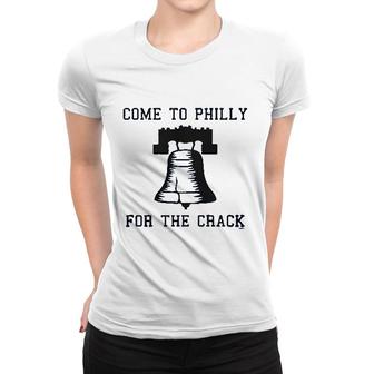 Come To Philly For The Crack Women T-shirt | Mazezy