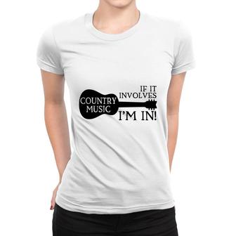 Country Music If It Involves Im In Country Music Lover Women T-shirt - Thegiftio UK