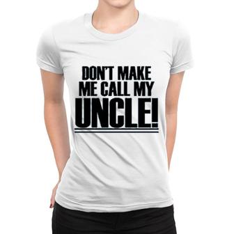 Dont Make Me Call My Uncle Women T-shirt | Mazezy