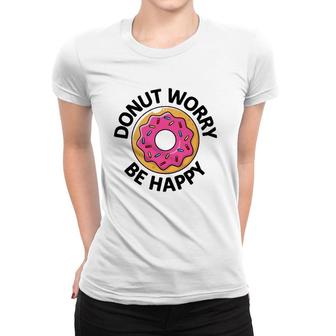 Donut Worry Be Happy Doughnut Women T-shirt | Mazezy