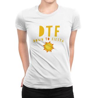 Dtf Down To Fiesta Funny Saying Quote Sunny Gift Women T-shirt | Mazezy