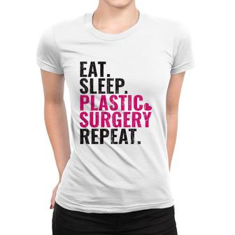 Eat Sleep Plastic Surgery Repeat Plastic Surgeon Gift Premium Women T-shirt | Mazezy
