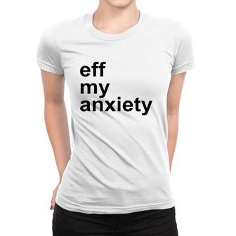 Eff My Anxiety Mental Health Women T-shirt | Mazezy