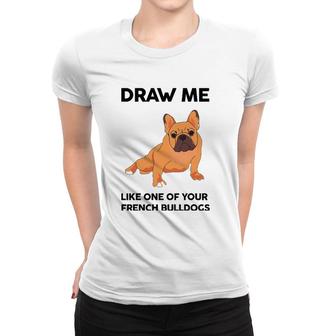 Funny Dog Draw Me Like One Of Your French Bulldogs Women T-shirt | Mazezy