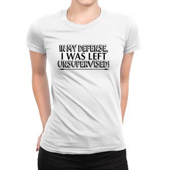 Funny Gift - In My Defense I Was Left Unsupervised Women T-shirt | Mazezy UK