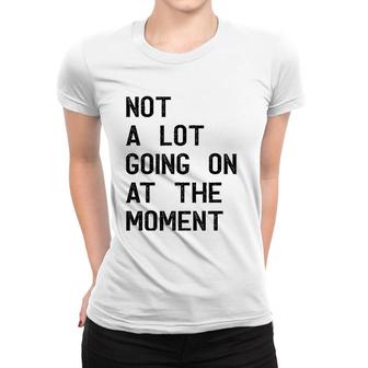 Funny Gift Not A Lot Going On At The Moment Vintage Women T-shirt | Mazezy