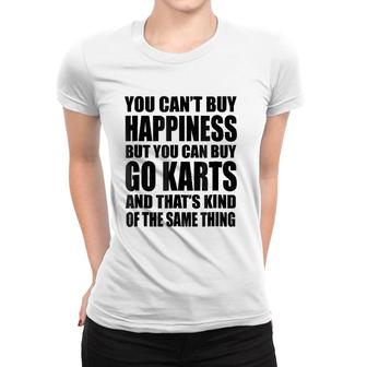 Funny Go Kar You Can't Buy Happiness Women T-shirt | Mazezy