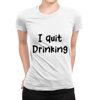 Funny I Quit Drinking Women T-shirt | Mazezy