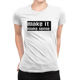 Funny Make It Make Sense Women T-shirt | Mazezy