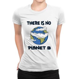 Global Warming There Is No Planet B Climate Change Earth Women T-shirt