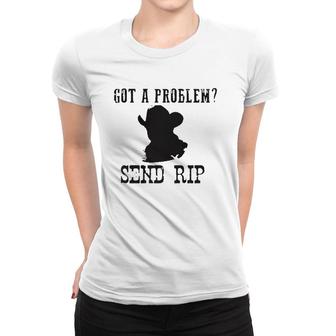 Got A Problem Send Rip Women T-shirt | Mazezy