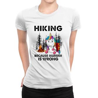 Hiking Because Murder Is Wrong Unicorn Hiking Funny Unicorn Women T-shirt | Mazezy