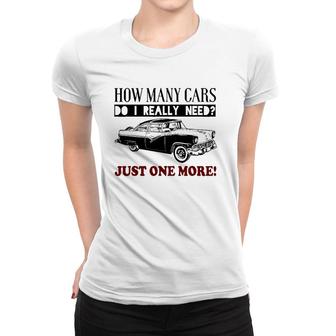 How Many Cars Do I Really Need One More Car Women T-shirt | Mazezy