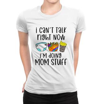 I Can't Talk Right Now I'm Doing Mom Stuff Funny Mother Women T-shirt | Mazezy