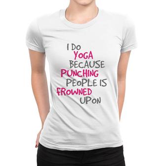I Do Yoga Because Punching People Is Frowned Upon Women T-shirt | Mazezy