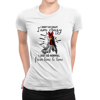 I Don't Go Crazy I Am Crazy I Just Go Normal Funny Chicken Women T-shirt | Mazezy