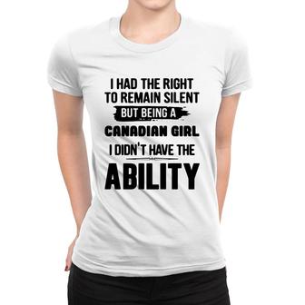 I Had The Right To Remain Silent But Being A Canadian Girl I Didnt Have The Abliblity Nationality Quote Women T-shirt | Mazezy