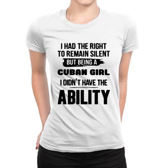 I Had The Right To Remain Silent But Being A Cuban Girl I Didnt Have The Abliblity Nationality Quote Women T-shirt | Mazezy