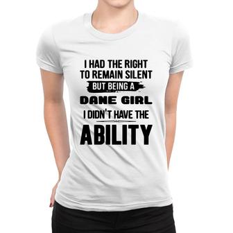 I Had The Right To Remain Silent But Being A Dane Girl I Didnt Have The Abliblity Nationality Quote Women T-shirt | Mazezy
