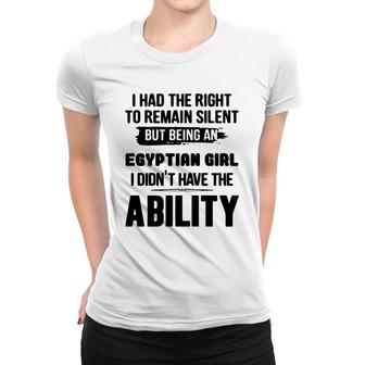 I Had The Right To Remain Silent But Being An Egyptian Girl I Didnt Have The Abliblity Nationality Quote Women T-shirt | Mazezy