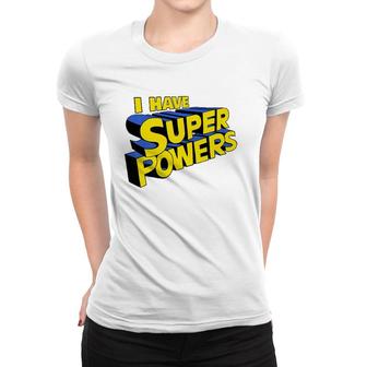 I Have Super Powers Funny Superhero I Have Superpowers Women T-shirt | Mazezy