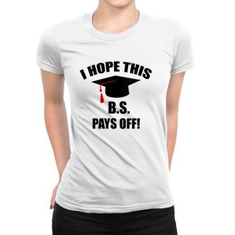 I Hope This Bs Pays Off Funny College Graduation Grad Gifts V-Neck Women T-shirt | Mazezy