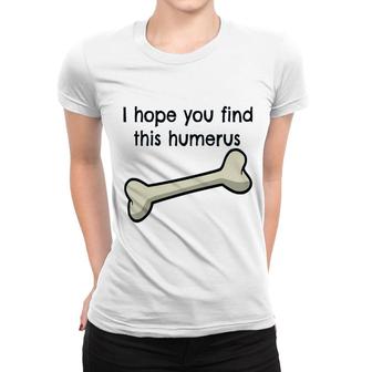 I Hope You Find This Humerus Women T-shirt | Mazezy