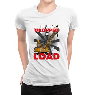 I Just Dropped A Load Construction Crane Operator Engineer Women T-shirt | Mazezy